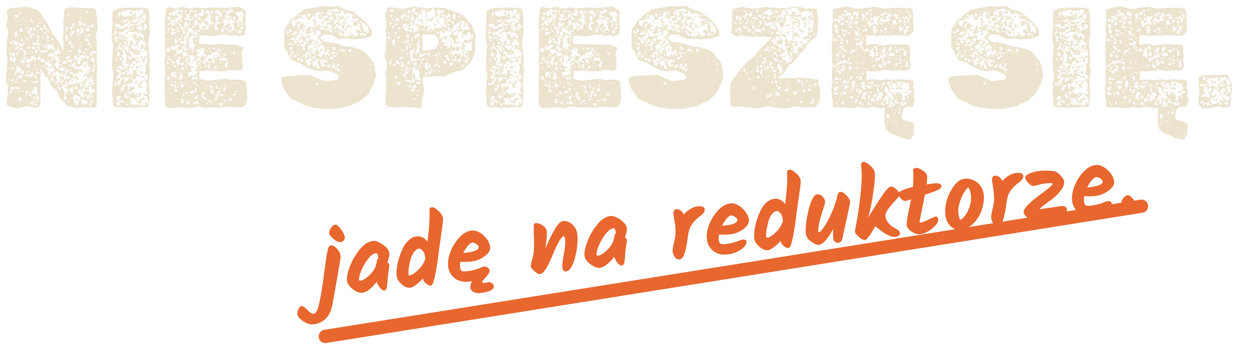 Nie spieszę się. jadę na reduktorze.